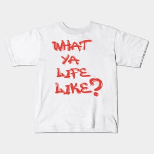 What Ya Life Like Kids T-Shirt